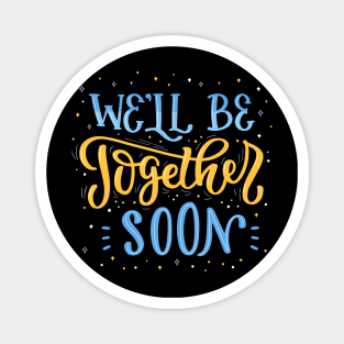 We'll Be Together Soon Magnet